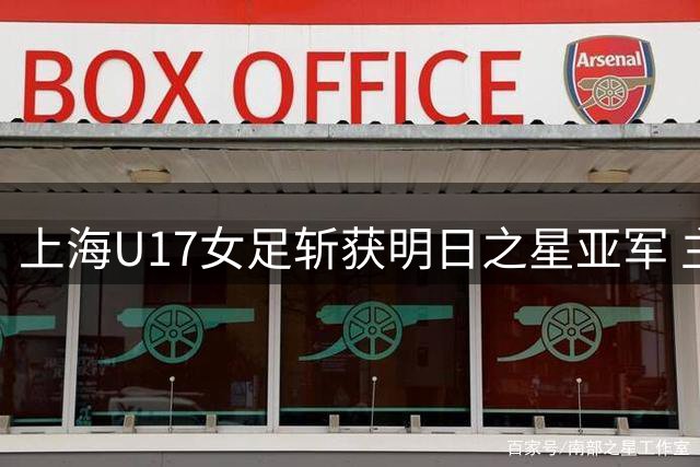 上海U17女足斩获明日之星亚军 主帅信心十足