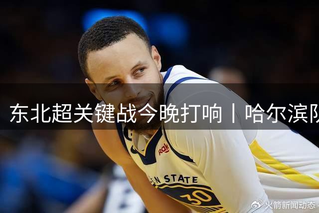 东北超关键战今晚打响丨哈尔滨队背水一战冲击半决赛席位