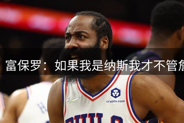 富保罗：如果我是纳斯我才不管詹姆斯住哪 准时到场住月球都可以