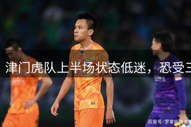 津门虎队上半场状态低迷，恐受三镇大捷影响